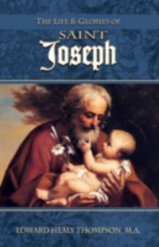 The Life and Glories of St. Joseph: Husband of Mary, Foster-Father of Jesus,…