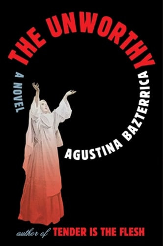 The Unworthy by Agustina Bazterrica: New
