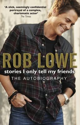 Stories I Only Tell My Friends: The Autobiography by Rob Lowe