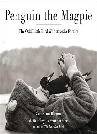 Penguin the Magpie: The Odd Little Bird Who Saved a Family By Ca