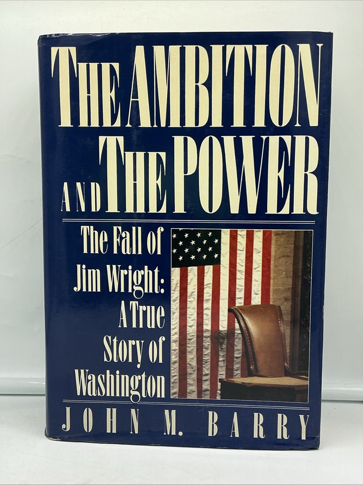 Ambition and Power : Jim Wright and the Will of the House by John M. Barry