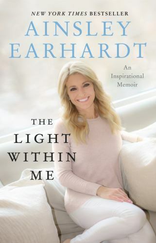 The Light Within Me : An Inspirational Memoir by Ainsley Earhardt (2020,…