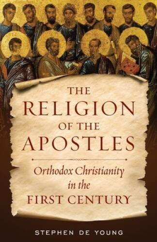 Religion of the Apostles: Orthodox Christianity in the First Century – GOOD