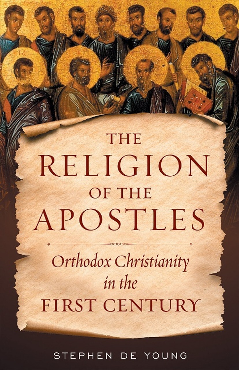 The Religion of the Apostles: Orthodox Christianity in the First Century -NEW