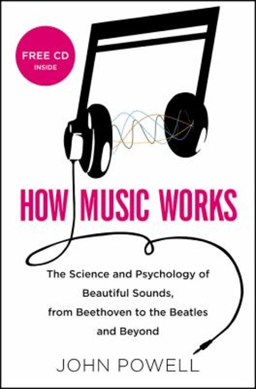 How Music Works : The Science and Psychology of Beautiful Sounds,