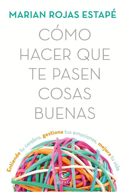 Cómo hacer que te pasen cosas buenas: Entiende tu cerebro, gestiona tus emo…
