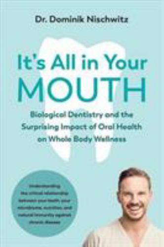 It’s All in Your Mouth: Biological Dentistry and the Surprising Impact of Oral