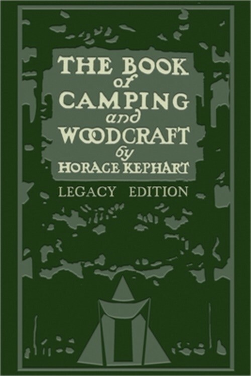 The Book Of Camping And Woodcraft (Legacy Edition): A Guidebook For Those Who Tr