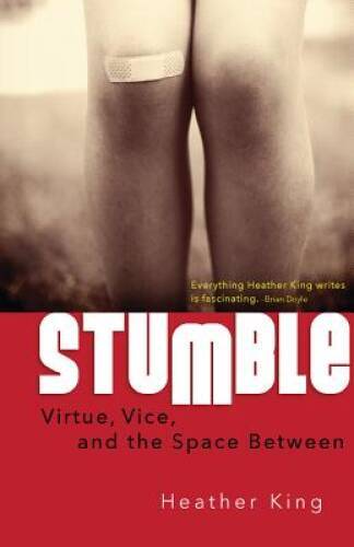 Stumble: Virtue, Vice, and the Space Between – Paperback By King, Heather – GOOD