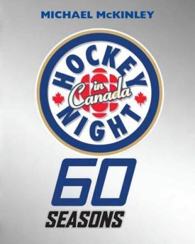 Hockey Night in Canada: 60 Seasons – Hardcover By McKinley, Michael – GOOD