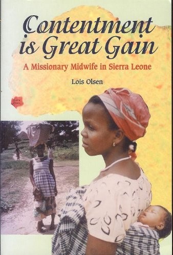 CONTENTMENT IS GREAT GAIN: A MISSIONARY MIDWIFE IN SIERRA By Lois Olsen **Mint**