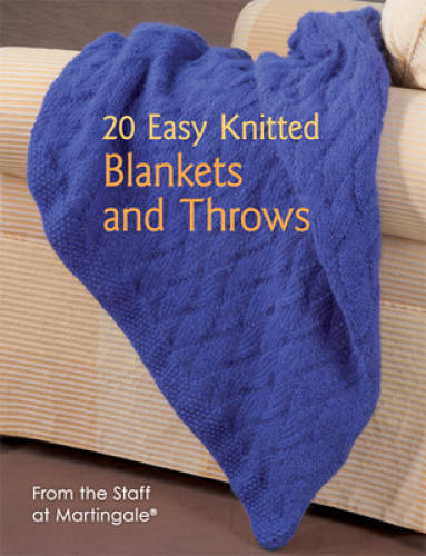 20 Easy Knitted Blankets and Throws: From the Staff at Martingale – GOOD