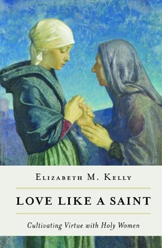 Love like a Saint: Cultivating Virt…, Kelly (Liz), El
