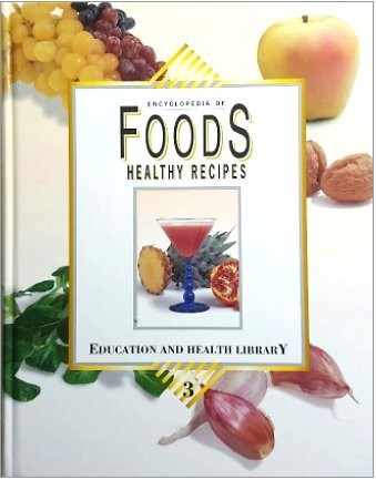 Encyclopedia of Foods : Healthy Recipes (Vol. 3 of Education and Health Libr…