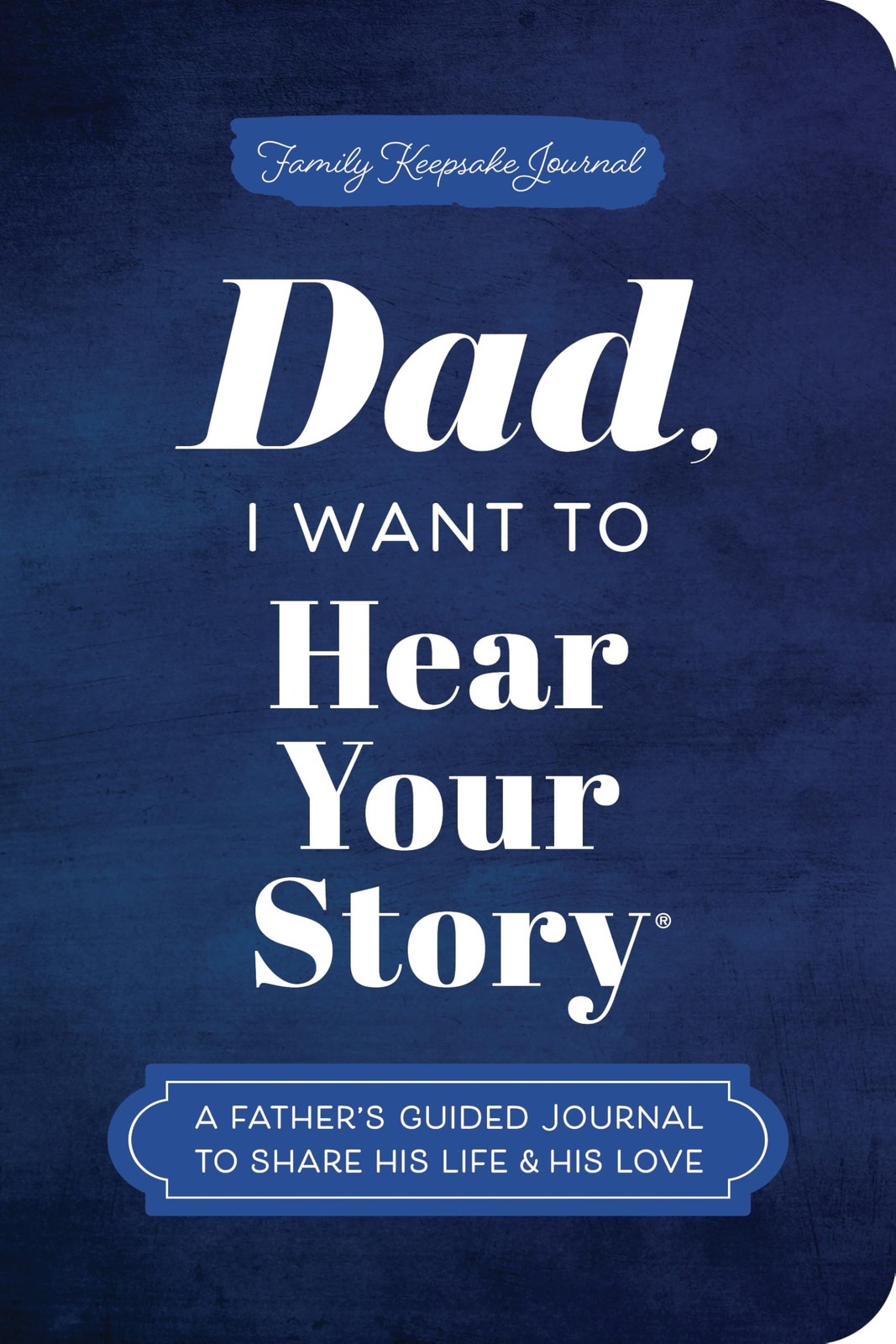 Dad, I Want to Hear Your Story (Expanded Edition): A Father’s Guided Journal…