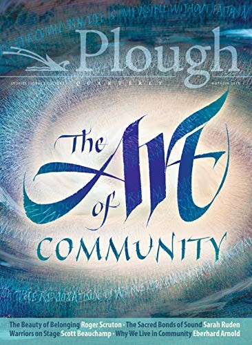 Plough Quarterly No. 18 – The Art of Community By Scott Beaucham