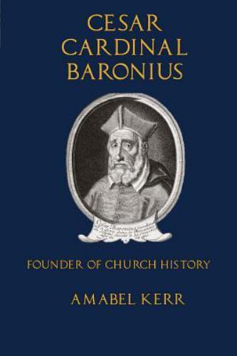 Cesar Cardinal Baronius: Founder of Church History by Kerr, Amabel, Like New …