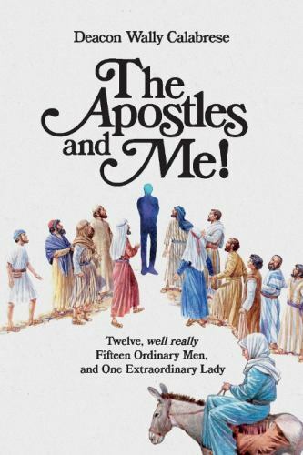 The Apostles and Me!: Twelve, Well Really Fifteen Ordinary Men, And One Extraord