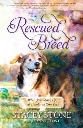 The Rescued Breed: When Jesus Shows Up And Transforms Your Pack – GOOD